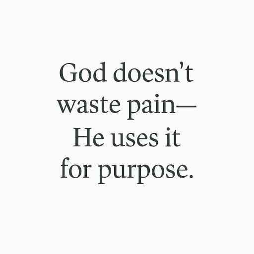 Image written God doesn't waste pain-he uses it for purpose. Complimenting why Christains face trials